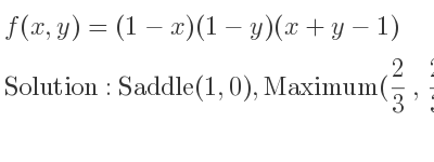 The f(x,y)=(1-x)(1-y)(x+y-1) is Saddle(1,0),Maximum(2/3 , 2/3)
